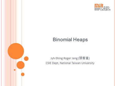 Binomial Heaps Jyh-Shing Roger Jang ( 張智星 ) CSIE Dept, National Taiwan University.