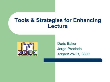 Tools & Strategies for Enhancing Lectura Doris Baker Jorge Preciado August 20-21, 2008.