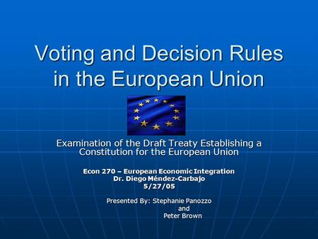 Voting and Decision Rules in the European Union Examination of the Draft Treaty Establishing a Constitution for the European Union Econ 270 – European.