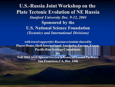 U.S.-Russia Joint Workshop on the Plate Tectonic Evolution of NE Russia Stanford University Dec. 9-12, 2004 Sponsored by the U.S. National Science Foundation.