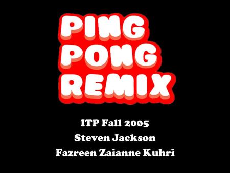 ITP Fall 2005 Steven Jackson Fazreen Zaianne Kuhri.