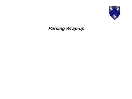 Parsing Wrap-up. from Cooper and Torczon2 Filling in the A CTION and G OTO Tables The algorithm Many items generate no table entry  Closure( ) instantiates.