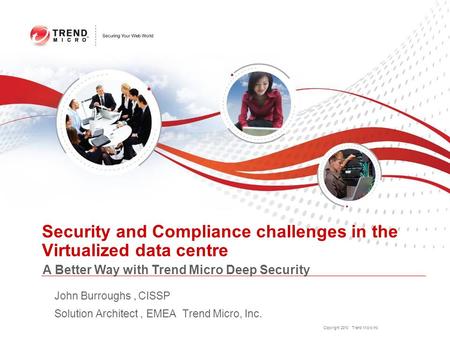 Copyright 2010 Trend Micro Inc. Security and Compliance challenges in the Virtualized data centre John Burroughs, CISSP Solution Architect, EMEA Trend.