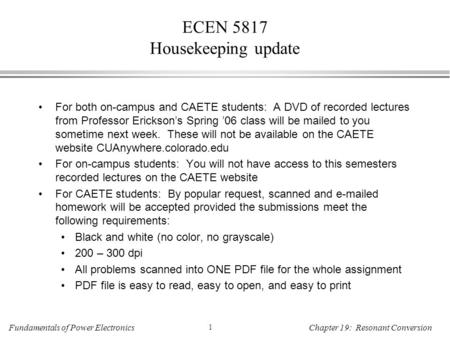 Fundamentals of Power Electronics 1 Chapter 19: Resonant Conversion For both on-campus and CAETE students: A DVD of recorded lectures from Professor Erickson’s.