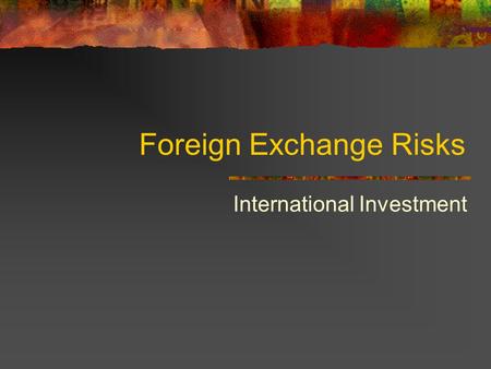 Foreign Exchange Risks International Investment. Exchange Risk Exposure Accounting exposure = (foreign-currency denominated assets) – (foreign-currency.