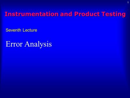 1 Seventh Lecture Error Analysis Instrumentation and Product Testing.