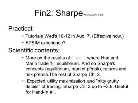 Fin2: Sharpe Wed' April 22, 2009 Practical: Tutorials Wed's 10-12 in Aud. 7. (Effective now.) APSIM experience? Scientific contents: More on the results.