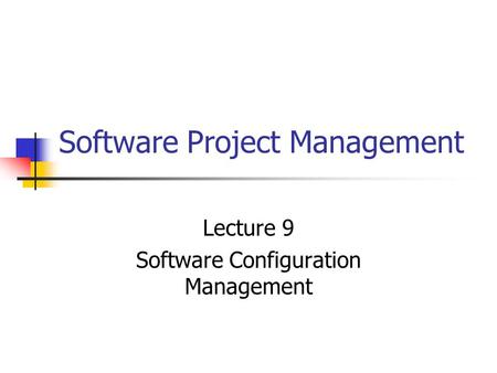 Software Project Management Lecture 9 Software Configuration Management.