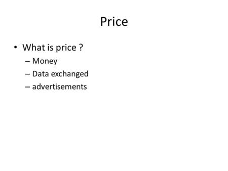 Price What is price ? – Money – Data exchanged – advertisements.