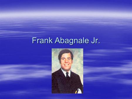 Frank Abagnale Jr.. Fav Fives Pan-American Airlines to call and set up his flights and to con them out of free stuff. Frank Abagnale Sr. because he taught.