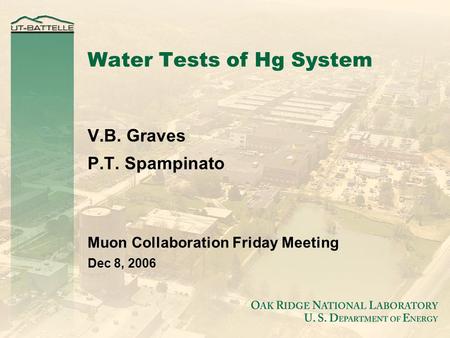 Water Tests of Hg System V.B. Graves P.T. Spampinato Muon Collaboration Friday Meeting Dec 8, 2006.