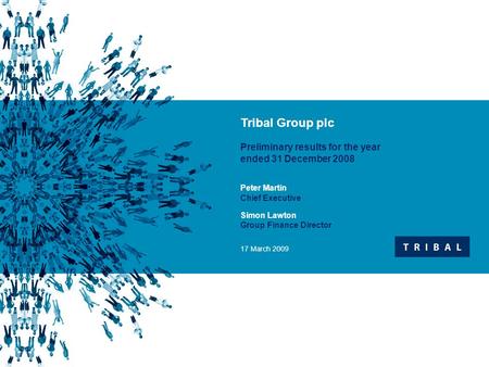  Insert text  Second level  Third level Tribal Group plc Preliminary results for the year ended 31 December 2008 Peter Martin Chief Executive Simon.