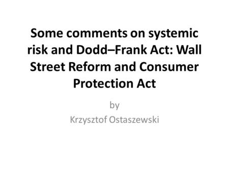 Some comments on systemic risk and Dodd–Frank Act: Wall Street Reform and Consumer Protection Act by Krzysztof Ostaszewski.