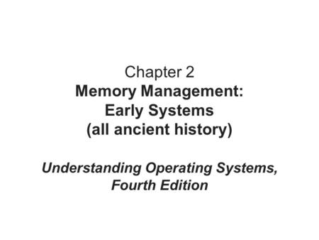 Chapter 2 Memory Management: Early Systems (all ancient history)