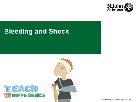 © St John Ambulance 2012 | Registered Charity No. 1077265/1 Bleeding and Shock.