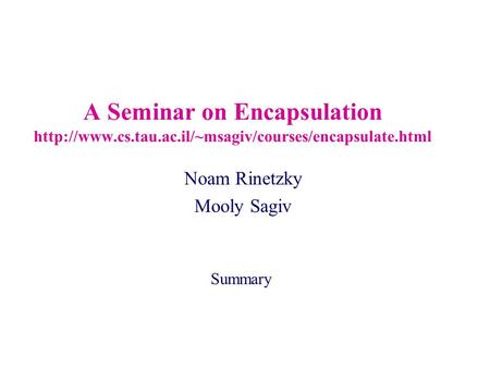 A Seminar on Encapsulation  Noam Rinetzky Mooly Sagiv Summary.