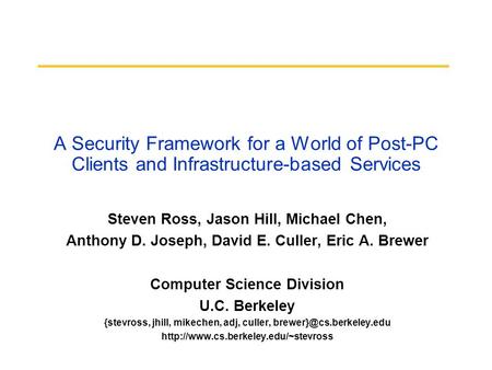 A Security Framework for a World of Post-PC Clients and Infrastructure-based Services Steven Ross, Jason Hill, Michael Chen, Anthony D. Joseph, David E.