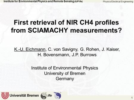 Institute for Environmental Physics and Remote Sensing (IUP/ife) Physics/Electrical Engineering 1 K.-U. Eichmann, C. von Savigny, G. Rohen, J. Kaiser,