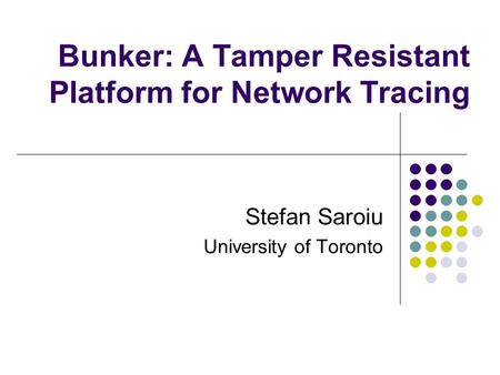 Bunker: A Tamper Resistant Platform for Network Tracing Stefan Saroiu University of Toronto.