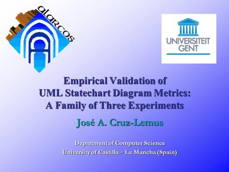 Empirical Validation of UML Statechart Diagram Metrics: A Family of Three Experiments José A. Cruz-Lemus Department of Computer Science University of Castilla.