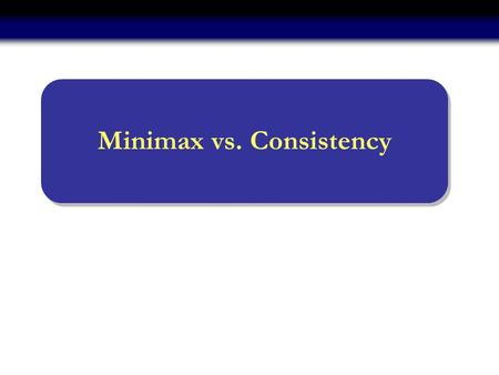 Minimax vs. Consistency. 2 Unconstrained Recovery Smoothest approximation approach: