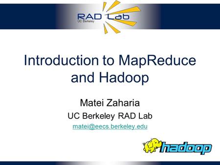 UC Berkeley Introduction to MapReduce and Hadoop Matei Zaharia UC Berkeley RAD Lab