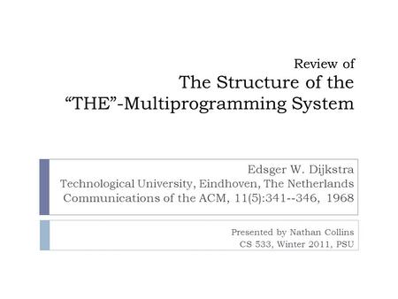 Review of The Structure of the “THE”-Multiprogramming System Edsger W. Dijkstra Technological University, Eindhoven, The Netherlands Communications of.