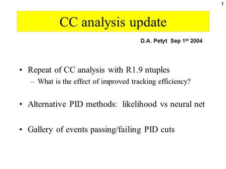 1 CC analysis update Repeat of CC analysis with R1.9 ntuples –What is the effect of improved tracking efficiency? Alternative PID methods: likelihood vs.