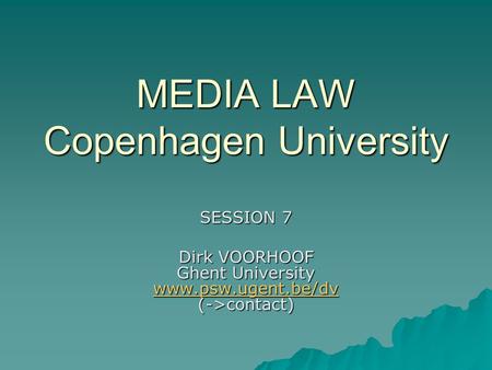 MEDIA LAW Copenhagen University SESSION 7 Dirk VOORHOOF Ghent University www.psw.ugent.be/dv (->contact) www.psw.ugent.be/dv.