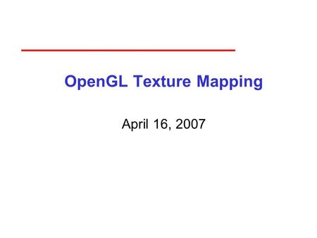 OpenGL Texture Mapping April 16, 2007. 2 Angel: Interactive Computer Graphics 3E © Addison-Wesley 2002 Basic Stragegy Three steps to applying a texture.