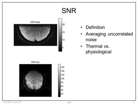 Psy 8960, Spring ‘07 SNR1 Definition Averaging uncorrelated noise Thermal vs. physiological.