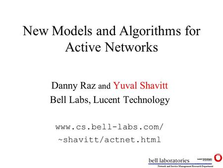 New Models and Algorithms for Active Networks Danny Raz and Yuval Shavitt Bell Labs, Lucent Technology www.cs.bell-labs.com/ ~shavitt/actnet.html.