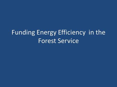 Funding Energy Efficiency in the Forest Service. Outline Introduction Methods Results – Systemic level discussion/recommendation – Project-level tips.