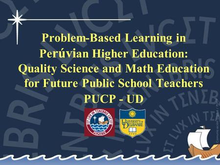 Problem-Based Learning in Pe rúvi an Higher Education: Quality Science and Math Education for Future Public School Teachers PUCP - UD.