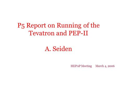 P5 Report on Running of the Tevatron and PEP-II A. Seiden HEPAP Meeting March 4, 2006.