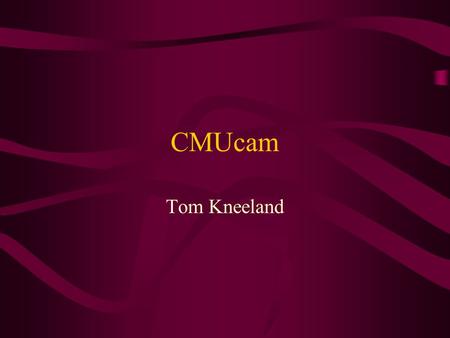 CMUcam Tom Kneeland. CMUcam – What is it? Digital Camera with an onboard microcontroller Track a blob based on programmable color thresholds Calculate.