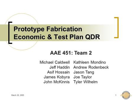 March 22, 20051 Prototype Fabrication Economic & Test Plan QDR Michael Caldwell Jeff Haddin Asif Hossain James Kobyra John McKinnis Kathleen Mondino Andrew.