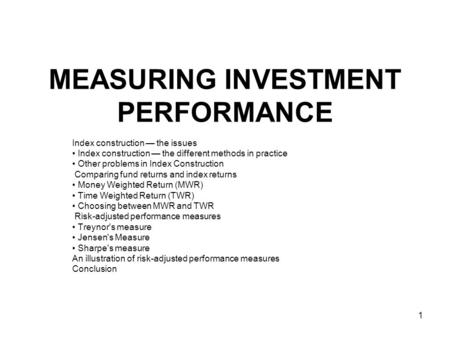 1 MEASURING INVESTMENT PERFORMANCE Index construction — the issues Index construction — the different methods in practice Other problems in Index Construction.