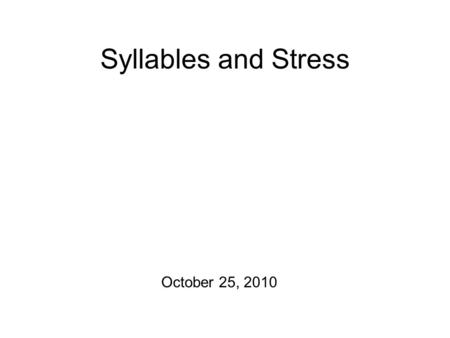 Syllables and Stress October 25, 2010 Practicalities Some homeworks to return… Review session on Wednesday. Mid-term on Friday. Note: transcriptions.