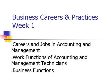 Business Careers & Practices Week 1 Careers and Jobs in Accounting and Management Work Functions of Accounting and Management Technicians Business Functions.