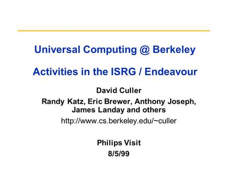 Universal Berkeley Activities in the ISRG / Endeavour David Culler Randy Katz, Eric Brewer, Anthony Joseph, James Landay and others