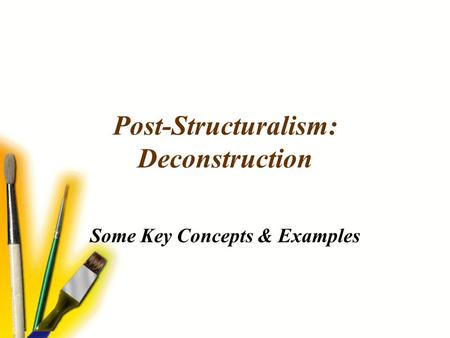 Post-Structuralism: Deconstruction Some Key Concepts & Examples.