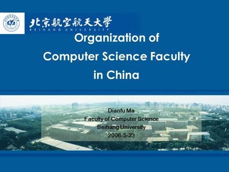 Organization of Computer Science Faculty in China Dianfu Ma Faculty of Computer Science Beihang University 2006-5-23.