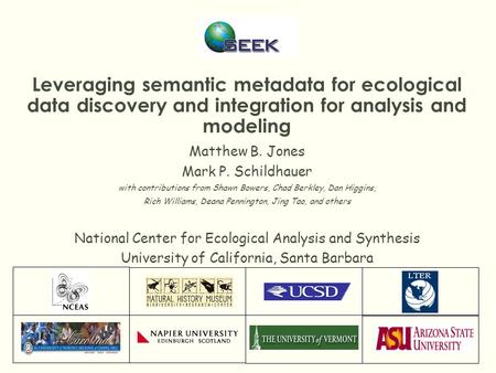 Leveraging semantic metadata for ecological data discovery and integration for analysis and modeling Matthew B. Jones Mark P. Schildhauer with contributions.