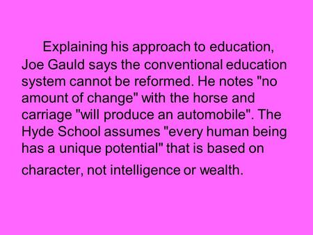 Explaining his approach to education, Joe Gauld says the conventional education system cannot be reformed. He notes no amount of change with the horse.