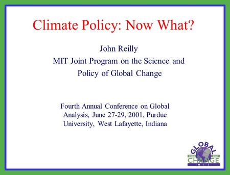 Climate Policy: Now What? Fourth Annual Conference on Global Analysis, June 27-29, 2001, Purdue University, West Lafayette, Indiana John Reilly MIT Joint.