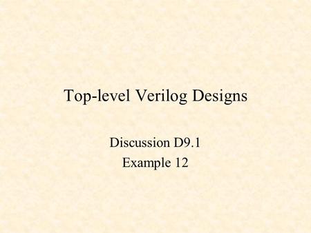 Top-level Verilog Designs Discussion D9.1 Example 12.