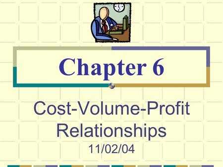 Cost-Volume-Profit Relationships 11/02/04 Chapter 6.