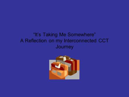 “It’s Taking Me Somewhere” A Reflection on my Interconnected CCT Journey.