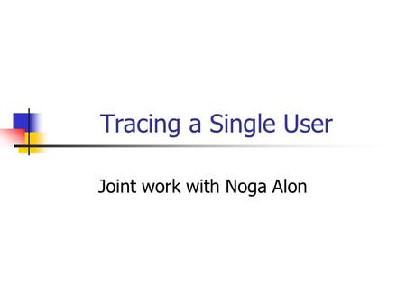 Tracing a Single User Joint work with Noga Alon. Group Testing Dorfman raised the following problem in 1941: All American inductees gave blood samples,